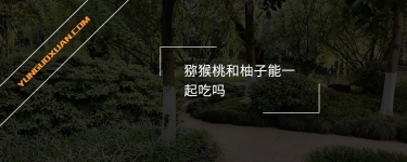獼猴桃和柚子能一起吃嗎？