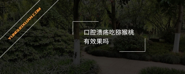 口腔潰瘍吃獼猴桃有效果嗎？